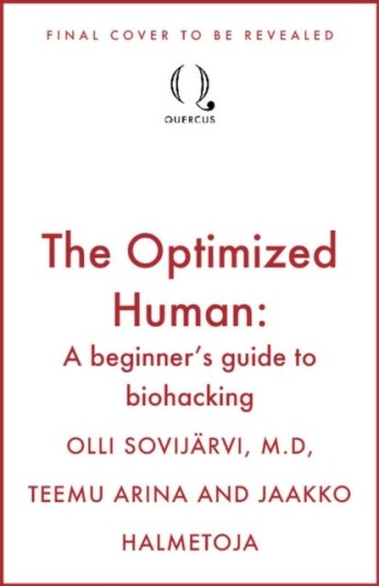 The Optimized Human A beginner's guide to biohacking
