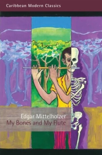 My Bones And My Flute Av Edgar Mittelholzer My Bones And My Flute Av Edgar Mittelholzer