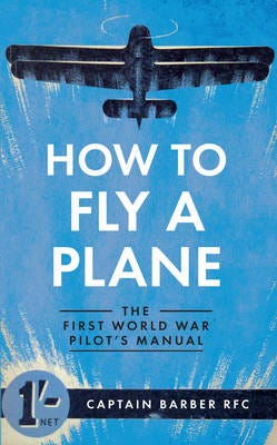 How to Fly a Plane  The First World War Pilot's Manual