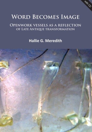 Word Becomes Image: Openwork vessels as a reflection of Late Antique transformation Word Becomes Image: Openwork vessels as a reflection of Late Antique transformation