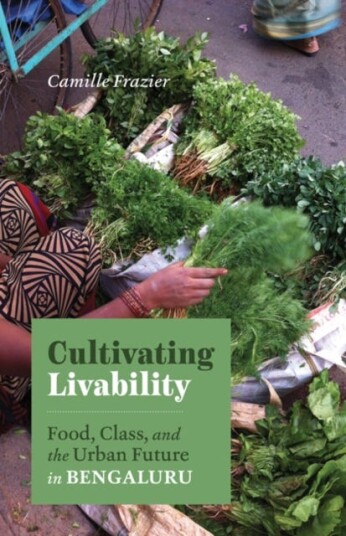 Cultivating Livability Food, Class, and the Urban Future in Bengaluru