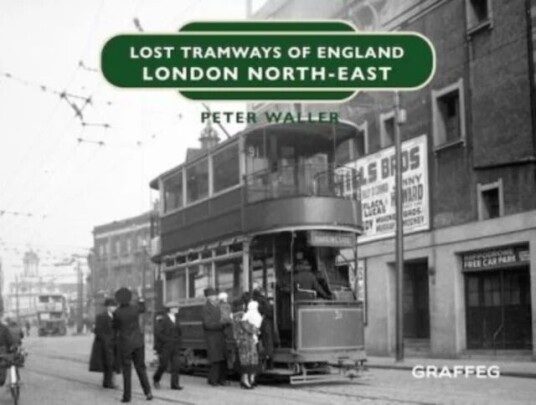 Lost Tramways Of England: London North East Av Peter Waller