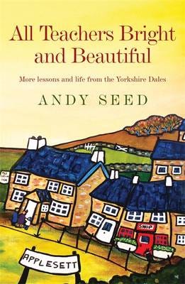 All Teachers Bright and Beautiful (Book 3) A lighthearted memoir of a husband, father and teacher in Yorkshire Dales All Teachers Bright and Beautiful (Book 3) A lighthearted memoir of a husband, father and teacher in Yorkshire Dales