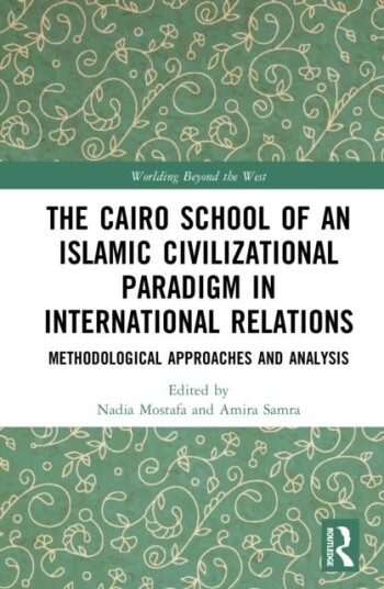 The Cairo School of an Islamic Civilizational Paradigm in International Relations