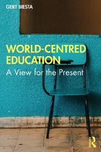 World-Centred Education Av Gert (Maynooth University Ireland And University Of Edinburgh Uk) Biesta