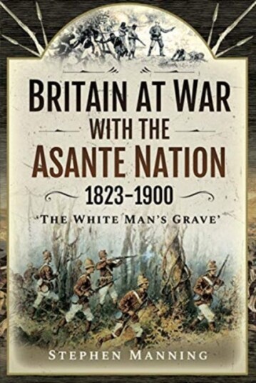 Britain At War With The Asante Nation 1823-1900 Av Stephen Manning