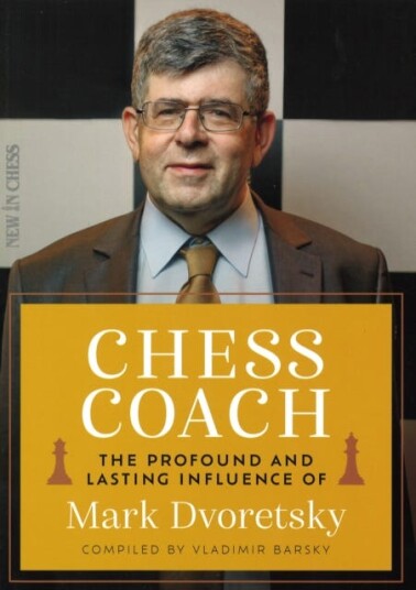 Chess Coach The Profound and Lasting Influence of Mark Dvoretsky