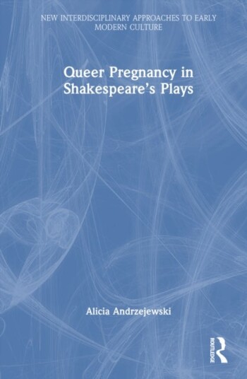 Queer Pregnancy in Shakespeare’s Plays Queer Pregnancy in Shakespeare’s Plays