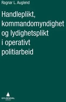 Handleplikt, Kommandomyndighet Og Lydighetsplikt I Operativt Politiarbeid Av Ragnar L. Auglend