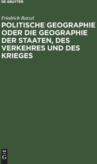 Politische Geographie Oder Die Geographie Der Staaten Des Verkehres Und Des Krieges