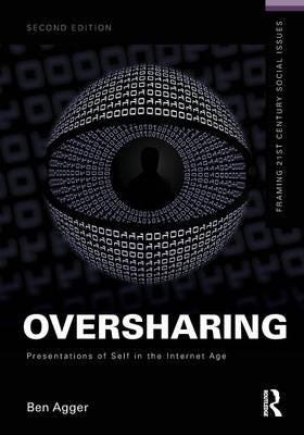 Oversharing: Presentations Of Self In The Internet Age Av Ben (University Of Texas Usa) Agger Oversharing: Presentations Of Self In The Internet Age Av Ben (University Of Texas Usa) Agger