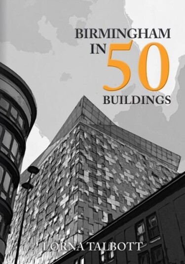 Birmingham In 50 Buildings Av Lorna Talbott