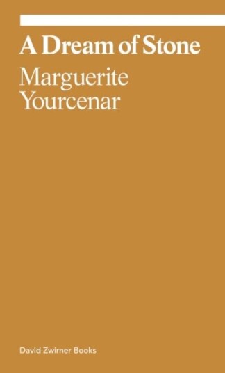 Marguerite Yourcenar: A Dream of Stone Marguerite Yourcenar: A Dream of Stone