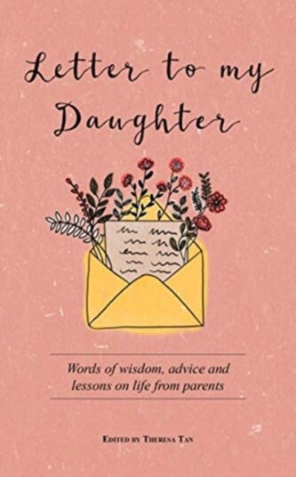 Letter to My Daughter Words of Wisdom, Advice and Lessons on Life from Parents