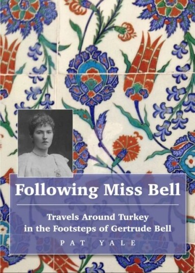 Following Miss Bell - Travels Around Turkey In The Footsteps Of Gertrude Bell Av Pat Yale Following Miss Bell - Travels Around Turkey In The Footsteps Of Gertrude Bell Av Pat Yale