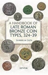 A Handbook Of Late Roman Bronze Coin Types (324-395) Av Shawn M Caza