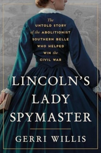Lincoln’s Lady Spymaster The Untold Story of the Abolitionist Southern Belle Who Helped Win the Civil War Lincoln’s Lady Spymaster The Untold Story of the Abolitionist Southern Belle Who Helped Win the Civil War