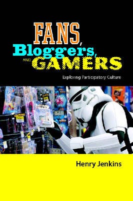 Fans, Bloggers, and Gamers Exploring Participatory Culture Fans, Bloggers, and Gamers Exploring Participatory Culture
