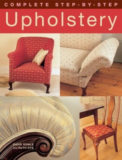 Complete Step-By-Step Upholstery Av David Sowle, Ruth Dye Complete Step-By-Step Upholstery Av David Sowle, Ruth Dye