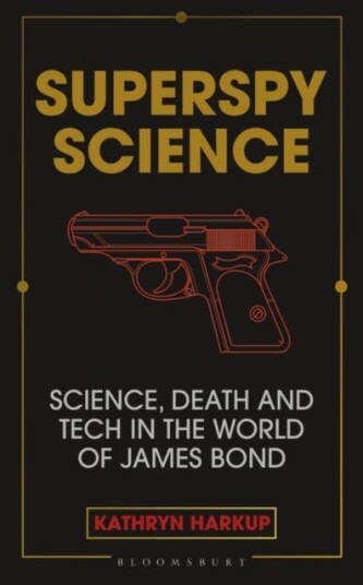Superspy Science : Science, Death and Tech in the World of James Bond Superspy Science : Science, Death and Tech in the World of James Bond