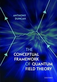 Duncan Anthony The Conceptual Framework of Quantum Field Theory