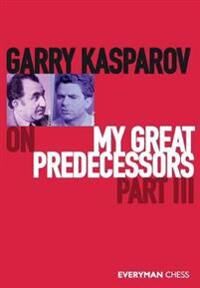 Garry Kasparov On My Great Predecessors, Part Three Av Garry Kasparov Garry Kasparov On My Great Predecessors, Part Three Av Garry Kasparov