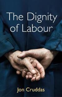 Cruddas J The Dignity of Labour