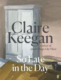 So Late In The Day Av Claire Keegan So Late In The Day Av Claire Keegan