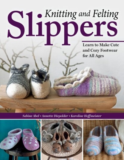 Knitting and Felting Slippers  Learn to Make Cute and Cozy Footwear for All Ages