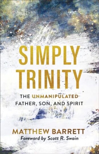 Simply Trinity - The Unmanipulated Father, Son, And Spirit Av Matthew Barrett, Scott Swain