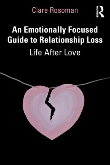 An Emotionally Focused Guide To Relationship Loss Av Clare Rosoman