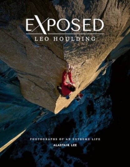 Exposed – Leo Houlding Photographs of an extreme life Exposed – Leo Houlding Photographs of an extreme life