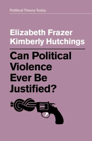 Can Political Violence Ever Be Justified? Av Elizabeth Frazer, Kimberly Hutchings Can Political Violence Ever Be Justified? Av Elizabeth Frazer, Kimberly Hutchings