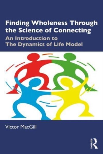 Finding Wholeness Through the Science of Connecting An Introduction to The Dynamics of Life Model Finding Wholeness Through the Science of Connecting An Introduction to The Dynamics of Life Model