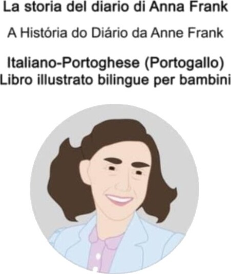 Italiano Portoghese Portogallo La storia del diario di Anna Frank / A Historia do Diario da Anne F Italiano Portoghese Portogallo La storia del diario di Anna Frank / A Historia do Diario da Anne F