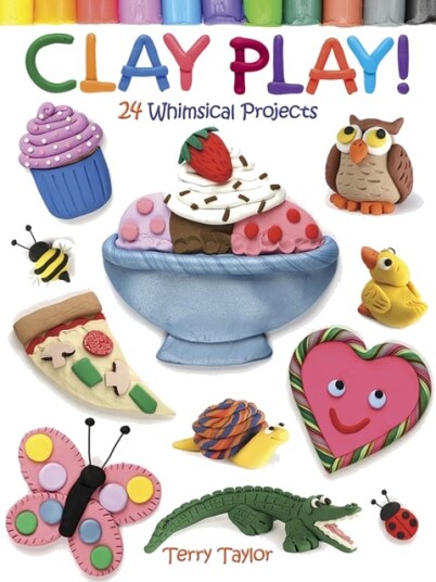 Clay Play!  24 Whimsical Projects