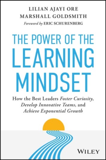 The Power of the Learning Mindset How the Best Leaders Foster Curiosity Develop Innovative Teams and Achieve Exponential Growth