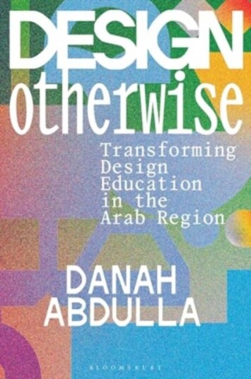 Design Otherwise Transforming Design Education in the Arab Region Design Otherwise Transforming Design Education in the Arab Region
