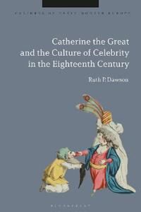 Dawson Ruth Pritchard Catherine the Great and the Culture of Celebrity in the Eighteenth Century