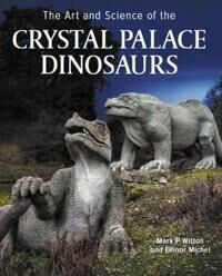 Art And Science Of The Crystal Palace Dinosaurs Av Mark Witton, Ellinor Michel Art And Science Of The Crystal Palace Dinosaurs Av Mark Witton, Ellinor Michel