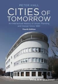 Hall, P Cities of Tomorrow – An Intellectual History of Urban Planning and Design Since 1880 4e (1118456475)