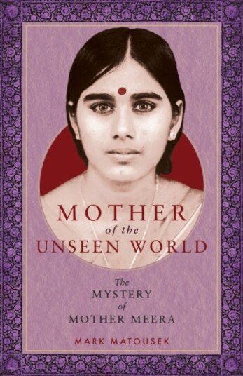 Mother of the Unseen World The Mystery of Mother Meera Mother of the Unseen World The Mystery of Mother Meera