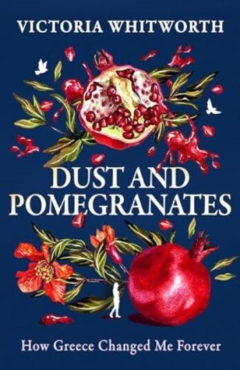 Dust and Pomegranates How Greece Changed Me Forever