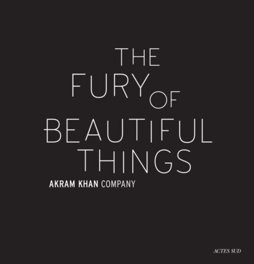 Akram Khan: The Fury Of Beautiful Things Av Akram Khan, Farooq Chaudhry