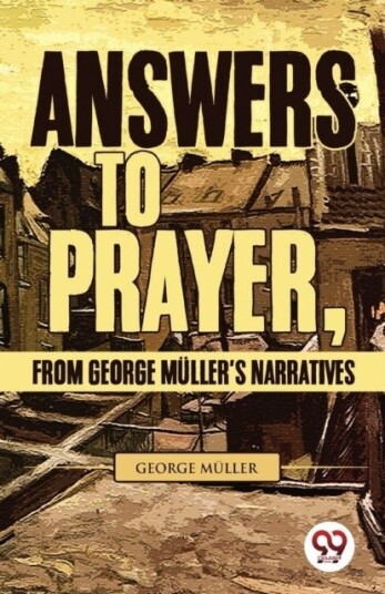 Answers To Prayer From George Muller'S Narratives Answers To Prayer From George Muller'S Narratives
