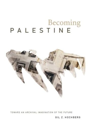 Becoming Palestine Av Gil Z. Hochberg Becoming Palestine Av Gil Z. Hochberg