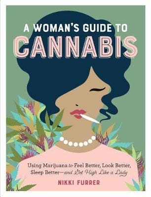 A Woman's Guide to Cannabis Using Marijuana to Feel Better, Look Better, Sleep Better–and Get High Like a Lady