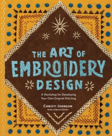The Art of Embroidery Design  A Workshop for Developing Your Own Original Stitching