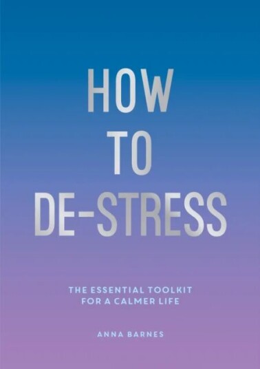 How To De-Stress Av Anna Barnes