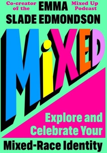Mixed: Explore and Celebrate Your Mixed Identity Mixed: Explore and Celebrate Your Mixed Identity